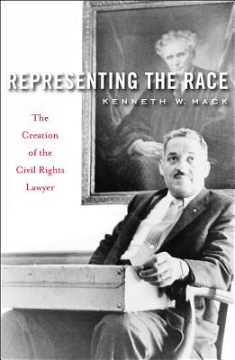 Representing the Race: The Creation of the Civil Rights Lawyer - Mack, Kenneth W.