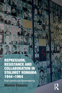 Repression, Resistance and Collaboration in Stalinist Romania 1944-1964: Post-Communist Remembering