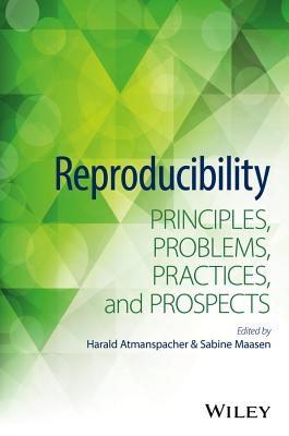 Reproducibility: Principles, Problems, Practices, and Prospects - Atmanspacher, Harald (Editor), and Maasen, Sabine (Editor)