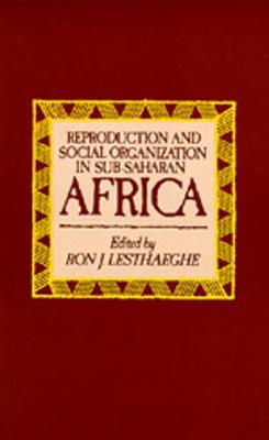 Reproduction and Social Organization in Sub-Saharan Africa - Lesthaeghe, Ron J (Editor)