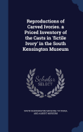 Reproductions of Carved Ivories. a Priced Inventory of the Casts in 'fictile Ivory' in the South Kensington Museum