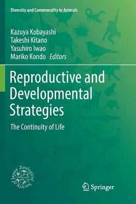 Reproductive and Developmental Strategies: The Continuity of Life - Kobayashi, Kazuya (Editor), and Kitano, Takeshi (Editor), and Iwao, Yasuhiro (Editor)