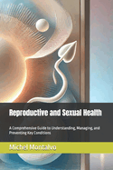 Reproductive and Sexual Health: A Comprehensive Guide to Understanding, Managing, and Preventing Key Conditions