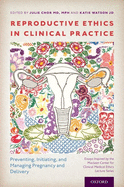 Reproductive Ethics in Clinical Practice: Preventing, Initiating, and Managing Pregnancy and Delivery--Essays Inspired by the MacLean Center for Clinical Medical Ethics Lecture Series