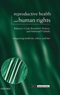 Reproductive Health and Human Rights: Integrating Medicine, Ethics, and Law - Cook, Rebecca J, and Dickens, Bernard M, and Fathalla, Mahmoud F