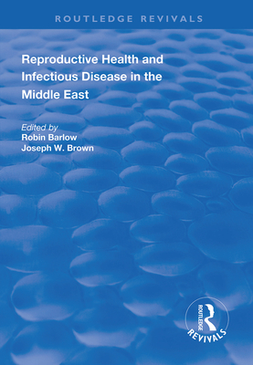 Reproductive Health and Infectious Disease in the Middle East - Barlow, Robin, and Brown, Joseph W.