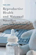 Reproductive Health and Maternal Sacrifice: Women, Choice and Responsibility