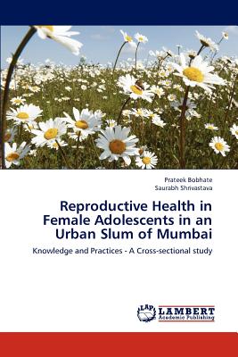 Reproductive Health in Female Adolescents in an Urban Slum of Mumbai - Bobhate, Prateek, and Shrivastava, Saurabh
