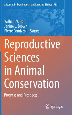 Reproductive Sciences in Animal Conservation: Progress and Prospects - Holt, William V (Editor), and Brown, Janine L (Editor), and Comizzoli, Pierre (Editor)