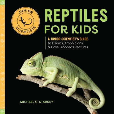 Reptiles for Kids: A Junior Scientist's Guide to Lizards, Amphibians, and Cold-Blooded Creatures - Starkey, Michael G