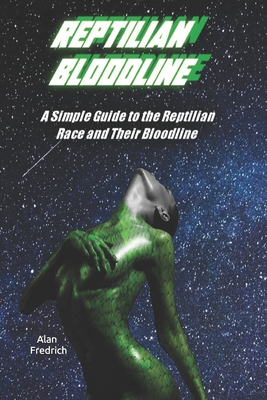 Reptilian Bloodline: A Simple Guide to the Reptilian Race and Their Bloodline - Fredrich, Alan