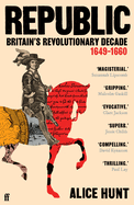 Republic: Britain's Revolutionary Decade, 1649-1660