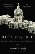 Republic, Lost: How Money Corrupts Congress--And a Plan to Stop It