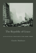 Republic of Grace: Augustinian Thoughts for Dark Times