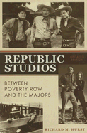 Republic Studios: Beyond Poverty Row and the Majors