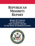 Republican Minority Report: Report Of Evidence In The Democrats' Impeachment Inquiry In The House Of Representatives