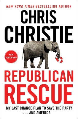 Republican Rescue: My Last Chance Plan to Save the Party . . . and America - Christie, Chris