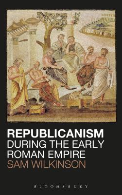 Republicanism during the Early Roman Empire - Wilkinson, Sam