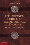 Republicanism, Rhetoric, and Roman Political Thought: Sallust, Livy, and Tacitus