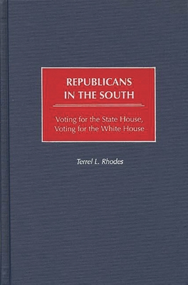 Republicans in the South: Voting for the State House, Voting for the White House - Rhodes, Terrel