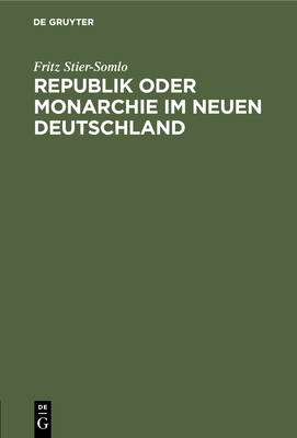 Republik oder Monarchie im neuen Deutschland - Stier-Somlo, Fritz