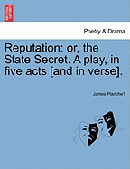 Reputation: Or, the State Secret. a Play, in Five Acts [And in Verse].