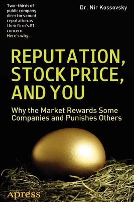 Reputation, Stock Price, and You: Why the Market Rewards Some Companies and Punishes Others - Kossovsky, Nir, and Greenberg, Michael D., and Brandegee, Robert C.