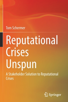 Reputational Crises Unspun: A Stakeholder Solution to Reputational Crises - Schermer, Tom