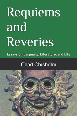 Requiems and Reveries: Essays on Language, Literature, and Life - Chisholm, Chad