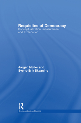 Requisites of Democracy: Conceptualization, Measurement, and Explanation - Mller, Jrgen, and Skaaning, Svend-Erik