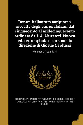 Rerum italicarum scriptores; raccolta degli storici italiani dal cinquecento al millecinquecento ordinata da L.A. Muratori. Nuova ed. riv. ampliata e corr. con la direzione di Giosue Carducci; Volumen 27, pt.2, f.3-4 - Muratori, Lodovico Antonio 1672-1750, and Carducci, Giosu 1835-1907, and Fiorini, Vittorio 1860-1926