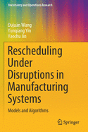 Rescheduling Under Disruptions in Manufacturing Systems: Models and Algorithms