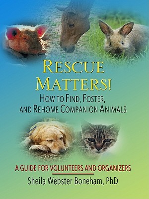 Rescue Matters!: How to Find, Foster, and Rehome Companion Animals: A Guide to Volunteers and Organizers - Webster