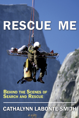 Rescue Me: Behind the Scenes of Search and Rescue - Labont-Smith, Cathalynn, Ba