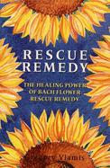 Rescue Remedy: Healing Power of Bach Flower Rescue Remedies