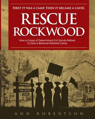Rescue Rockwood: How a Group of Determined Girl Scouts Rallied to Save a Beloved National Camp - Robertson, Ann