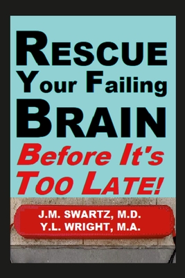 Rescue Your Failing Brain Before It's Too Late!: Optimize All Hormones. Increase Oxygen and Stimulation. Steady Blood Sugar. Decrease Inflammation. Improve Immunity. Heal Leaky Gut. Detoxify. - Swartz, J M, and Wright M a, Y L