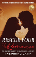 Rescue Your Romance: The Simplest Secrets To Master Your Love Life