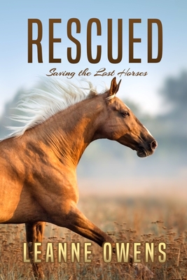 Rescued: Saving the Lost Horses - Owens, Leanne