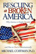 Rescuing a Broken America: Why America Is Deeply Divided and How to Heal It Constitutionally