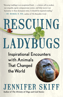 Rescuing Ladybugs: Inspirational Encounters with Animals That Changed the World - Skiff, Jennifer