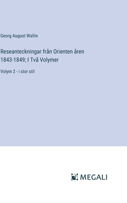 Reseanteckningar fr?n Orienten ?ren 1843-1849; I Tv? Volymer: Volym 2 - i stor stil - Wallin, Georg August