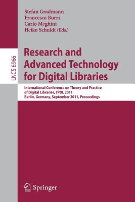 Research and Advanced Technology for Digital Libraries: International Conference on Theory and Practice of Digital Libraries, TPDL 2011, Berlin, Germany, September 26-28, 2011, Proceedings - Gradmann, Stefan (Editor), and Borri, Francesca (Editor), and Meghini, Carlo (Editor)