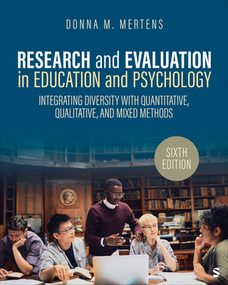 Research and Evaluation in Education and Psychology: Integrating Diversity with Quantitative, Qualitative, and Mixed Methods - Mertens, Donna M