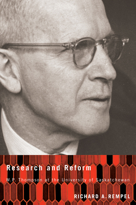 Research and Reform: W.P. Thompson at the University of Saskatchewan - Rempel, Richard A