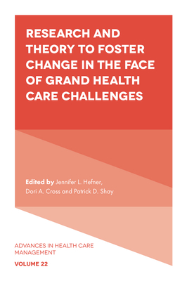 Research and Theory to Foster Change in the Face of Grand Health Care Challenges - Hefner, Jennifer L (Editor), and Cross, Dori A (Editor), and Shay, Patrick D (Editor)