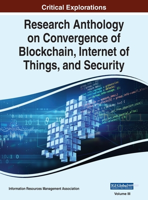 Research Anthology on Convergence of Blockchain, Internet of Things, and Security, VOL 3 - Management Association, Information R (Editor)