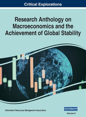 Research Anthology on Macroeconomics and the Achievement of Global Stability, VOL 2 - Management Association, Information R (Editor)