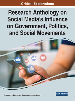 Research Anthology on Social Media's Influence on Government, Politics, and Social Movements - Management Association, Information R (Editor)