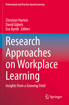 Research Approaches on Workplace Learning: Insights from a Growing Field - Harteis, Christian (Editor), and Gijbels, David (Editor), and Kyndt, Eva (Editor)